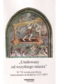 Umiłowany od wszystkiego miasta. W 770. rocznicę przybycia franciszkanów do Krakowa (1237 - 2007)