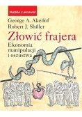 Złowić frajera Ekonomia manipulacji i oszustwa