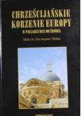 Chrześcijańskie korzenie Europy W pielgrzymce do źródeł