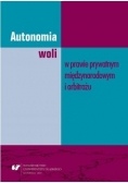 Autonomia woli w prawie prywatnym międzynarodowym i arbitrażu
