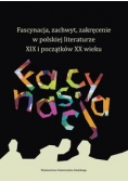 Fascynacja, zachwyt, zakręcenie w polskiej literaturze XIX i początków XX wieku