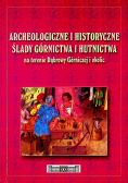 Archeologiczne i historyczne ślady górnictwa i hutnictwa