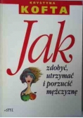 Jak zdobyć utrzymać i porzucić mężczyznę