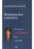 Sprawiedliwie z miłością. Rozważania o miłosierdziu Boga i człowieka