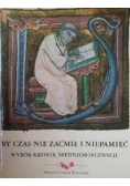 By czas nie zaćmił i niepamięć. Wybór kronik średniowiecznych