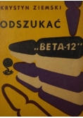 Odszukać "Beta -12"