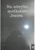 Na odwyku spotkałem Jezusa