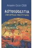 Autosugestia. Jak myśleć pozytywnie