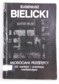 Bielicki Eugeniusz - Młodociani przestępcy. Ich wartość i orientacja wartościująca
