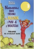 Nadmuchaj swe troski w balonik i puść je z wiatrem