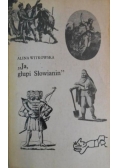 Ja, głupi Słowianin