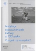 Instytucje upowszechniania kultury w XXI wieku. Przeżytek czy nowa jakość?