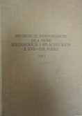 Instrukcje gospodarcze dla dóbr magnackich i szlacheckich z XVII-XIX wieku, t. I