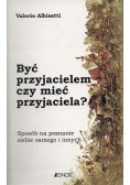 Być przyjacielem czy mieć przyjaciela