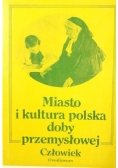 Miasto i kultura polska doby przemysłowej. Człowiek