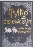 Tylko dla dziewczyn. Wielka księga pomysłów