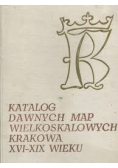 Katalog dawnych map wielkoskalowych Krakowa XVI - XIX wieku