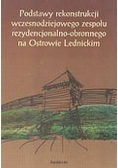 Grygorowicz Podstawy rekonstrukcji wczesnodziejowego zespołu rezydencjonalno-obronnego na Ostrowie Lednickim