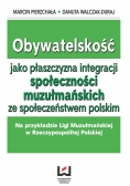 Obywatelskość jako płaszczyzna integracji społeczności muzułmańskich ze społeczeństwem polskim