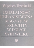 Działalność urbanistyczna magnatów i szlachty w Polsce XVIII wieku