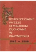 Archidiecezjalne Wyższe Seminarium Duchowne w Białymstoku 1945-1980