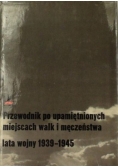 Przewodnik po upamiętnionych miejscach walk i męczeństwa lata wojny 1939-1945