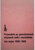Przewodnik po upamiętnionych miejscach walk i męczeństwa lata wojny 1939-1945