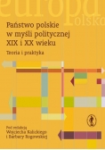 Państwo polskie w myśli politycznej XIX i XX wieku. Teoria i praktyka.