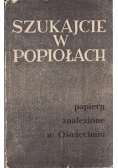 Szukajcie w popiołach Papiery znalezione w Oświęcimiu