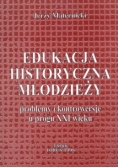 Edukacja historyczna młodzieży. Problemy i kontrowersje u progu XXI wieku