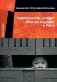Konstruowanie innego Wizerunki imigrantów w Polsce