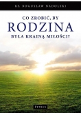 Co zrobić, by Rodzina była Krainą Miłości?