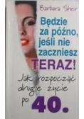 Będzie za późno, jeśli nie zaczniesz teraz