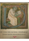 By czas nie zaćmił i niepamięć Wybór kronik średniowiecznych