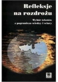 Refleksje na rozdrożu. Wybór tekstów z pogranicza wiedzy i wiary