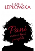 Pani mnie z kimś pomyliła