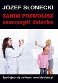 Zanim pozwolisz zaszczepić dziecko
