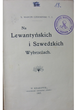 Na Lewantyńskich i Szwedzkich Wybrzeżach ,1907 r.