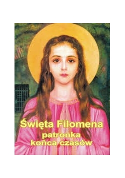 Święta Filomena patronka końca czasów