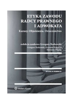 Etyka zawodu radcy prawnego i adwokata Kazusy Objaśnienia Orzecznictwo