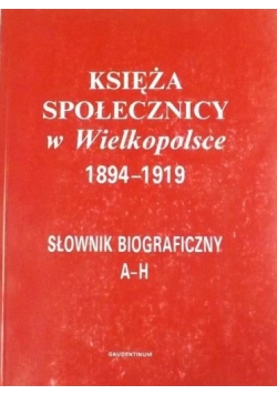 Księża Społecznicy w Wielkopolsce 1894-1919, Tom I  (A-H)