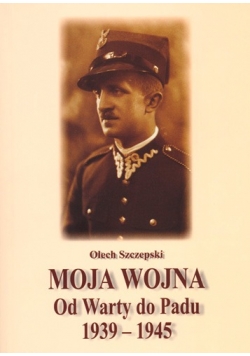 Moja wojna Od Warty do Padu 1939 1945