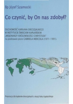 Co czynić ,by On nas zdobył ?