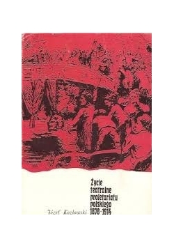 Życie teatralne proletariatu polskiego 1878-1914