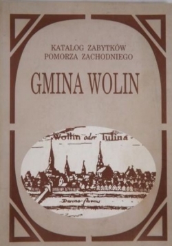 Katalog zabytków Pomorza Zachodniego. Gmina Wolin