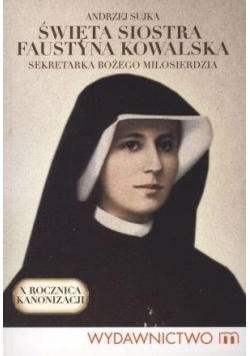 Święta siostra Faustyna. Sekr. Bożego miłosierdzia