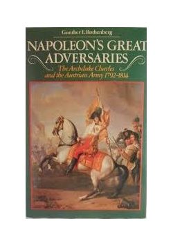 Napoleon's Great Adversaries. The Archduke Charles and the Austrian Army, 1792 - 1814