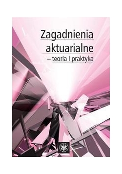 Zagadnienia aktuarialne - teoria i praktyka