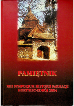 Pamiętnik XIII sympozjum historii farmacji Horyniec Zdrój  2004