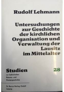 Untercuchungen zur Geschichte der kirchlichen Organisation und Verwaltung der Lausitz im Mittelalter